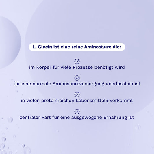 L-Glycin ist eine reine Aminosäure, die im Körper für viele Prozesse benötigt wird und für eine normale Aminosäureversorgung unerlässlich ist.